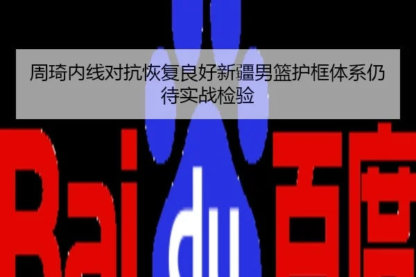 周琦内线对抗恢复良好新疆男篮护框体系仍待实战检验